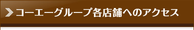 コーエーグループ各店舗へのアクセス