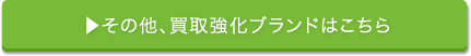 その他、買取強化ブランドはこちら